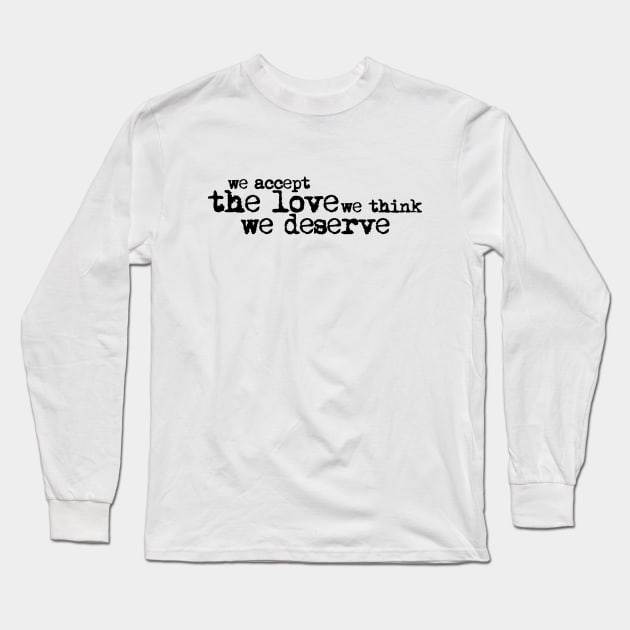 We accept the love we think we deserve. Long Sleeve T-Shirt by xDangerline